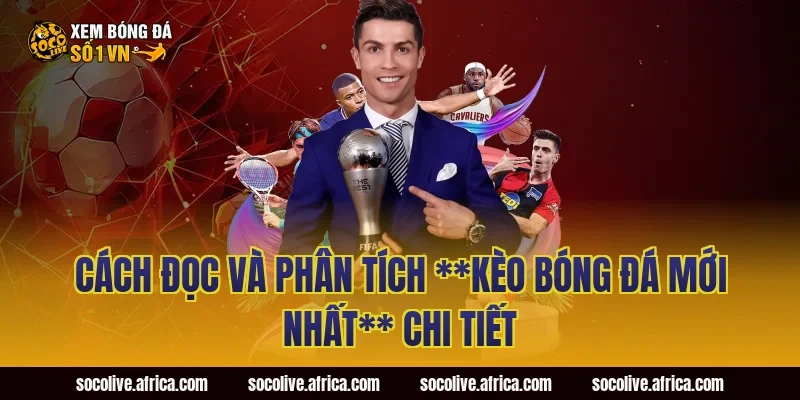 Cách đọc và phân tích **kèo bóng đá mới nhất** chi tiết