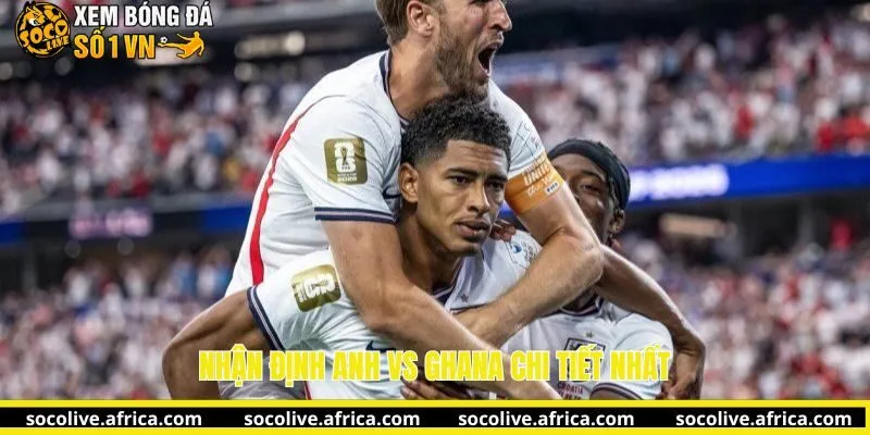 Nhận định Anh vs Ghana vê tỷ số